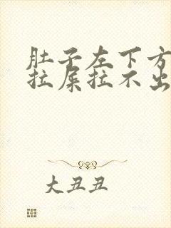 肚子左下方疼想拉屎拉不出来怎么回事