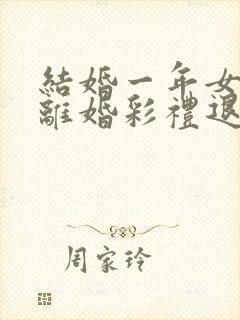 结婚一年女方要离婚彩礼退吗