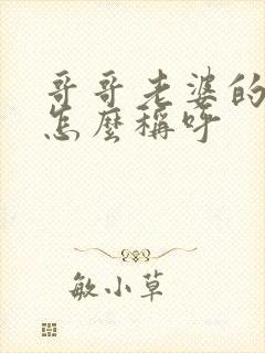 哥哥老婆的弟弟怎么称呼