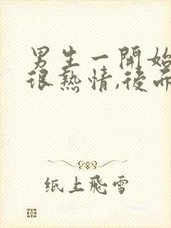 男生一开始追我很热情,后面越来越冷淡