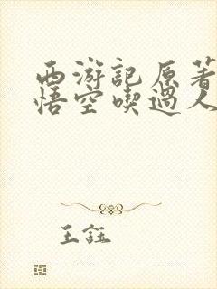 西游记原著中孙悟空吃过人吗