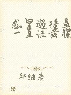 感冒过后鼻子里一直流黄脓鼻涕怎么办