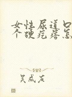 女性尿道口长了个硬疙瘩怎么回事