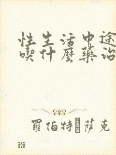 性生活中途疲软吃什么药治疗好有效果