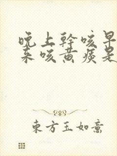 晚上干咳早上起来咳黄痰是怎么回事封面