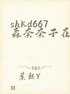shkd667森奈奈子在线观看