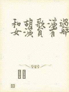 和胡歌演过戏的女演员有哪些