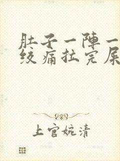 肚子一阵一阵的绞痛拉完屎就好了