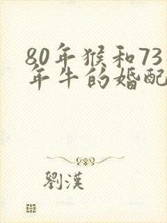80年猴和73年牛的婚配