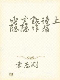 吃完饭后上腹部隐隐作痛