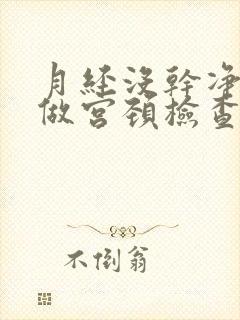 月经没干净可以做宫颈检查吗