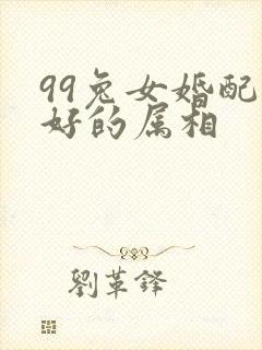 99兔女婚配最好的属相