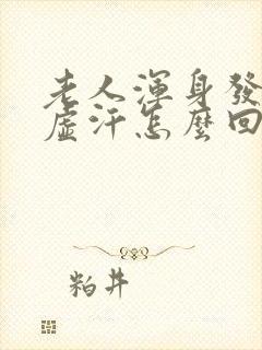 老人浑身发冷出虚汗怎么回事