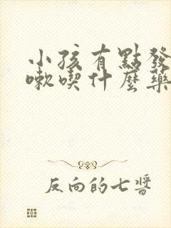 小孩有点发烧咳嗽吃什么药