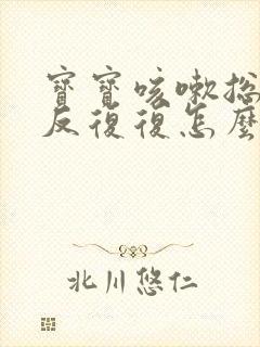 宝宝咳嗽总是反反复复怎么办