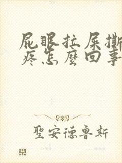 屁眼拉屎撕裂的疼怎么回事