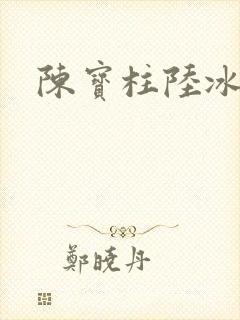 陈宝柱陆冰嫣