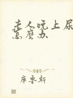 老人晚上尿频繁怎么办