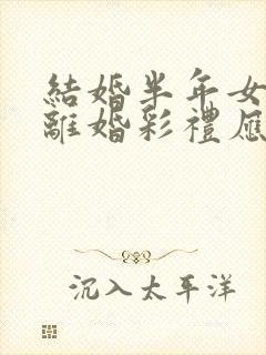 结婚半年女方要离婚彩礼应该退吗