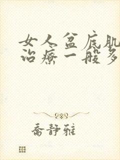 女人盆底肌松弛治疗一般多少钱