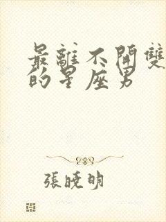 最离不开双子女的星座男