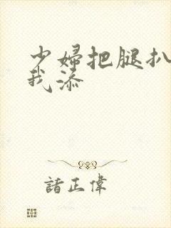 少妇把腿扒开让我添