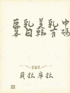 巨乳美乳中文字幕日韩有码