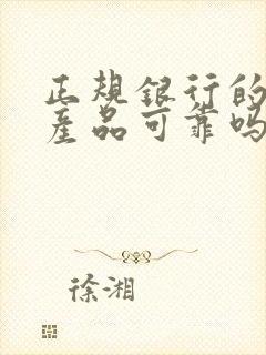 正规银行的理财产品可靠吗