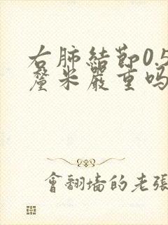 右肺结节0.5厘米严重吗