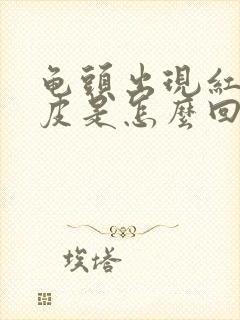 龟头出现红肿脱皮是怎么回事