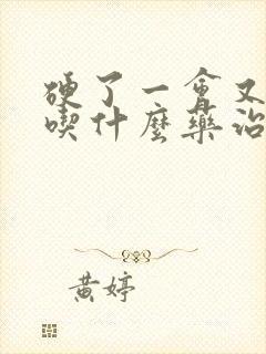 硬了一会又软了吃什么药治疗