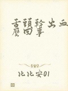 舌头干出血是怎么回事