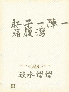 肚子一阵一阵的痛腹泻