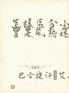 怎样区分小孩感冒是风热还是风寒