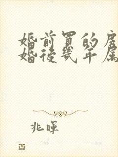 婚前买的房子,婚后几年属于共同财产封面