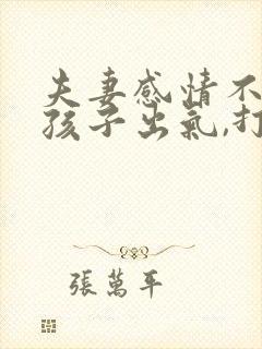 夫妻感情不好拿孩子出气,打孩子