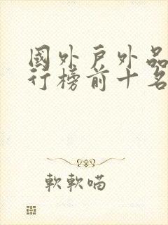 国外户外品牌排行榜前十名