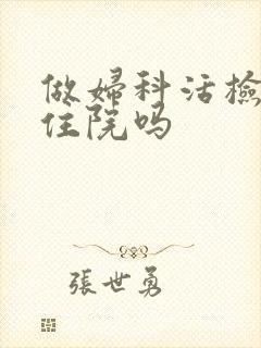 做妇科活检需要住院吗