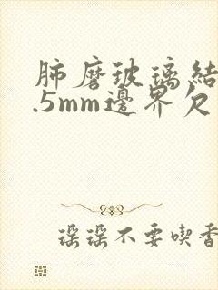 肺磨玻璃结节3.5mm边界欠清怎么办