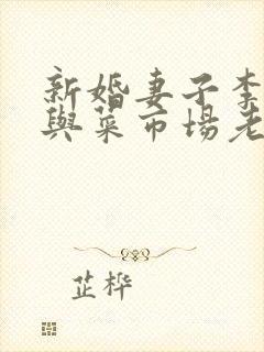 新婚妻子李芷珊与菜市场老板