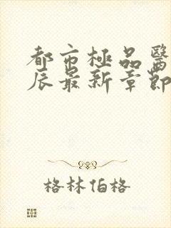 都市极品医神叶辰最新章节阅读