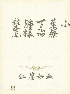 双肺下叶小结节怎样治疗封面