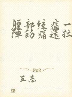 腹部绞痛一阵一阵的痛还拉肚子