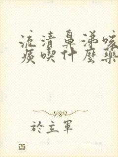 流清鼻涕咳嗽白痰吃什么药