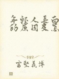 年轻人长白头发的原因及怎样补救