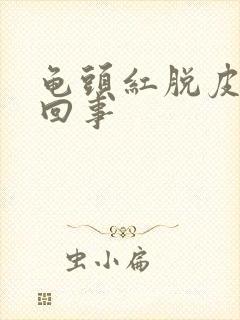 龟头红脱皮怎么回事