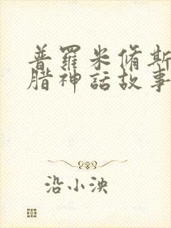 普罗米修斯古希腊神话故事