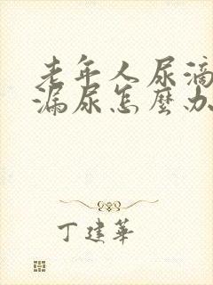 老年人尿滴沥或漏尿怎么办