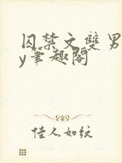 囚禁文双男主by笔趣阁