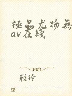 极品尤物无圣光av在线